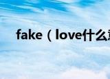 fake（love什么意思 fake love的意思）