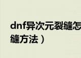 dnf异次元裂缝怎么进入（进入dnf异次元裂缝方法）