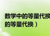 数学中的等量代换是什么意思（什么是数学中的等量代换）