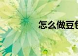 怎么做豆包（豆包的做法）