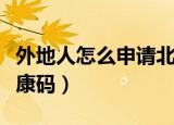 外地人怎么申请北京健康码（如何申请北京健康码）