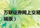 万联证券网上交易网址（万联证券网上交易高端版）