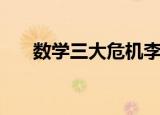 数学三大危机李永乐（数学三大危机）