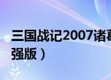 三国战记2007诸葛亮大招（三国战记2007加强版）