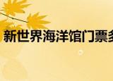 新世界海洋馆门票多少钱（新世界海盗士气）