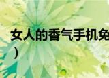 女人的香气手机免费版（女人的香气手机铃声）