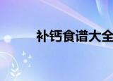 补钙食谱大全及做法（补钙食谱）