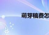 萌芽稿费怎么给（萌芽稿费）
