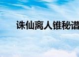 诛仙离人锥秘谱任务（诛仙离央在哪）
