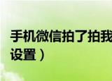 手机微信拍了拍我怎么弄（微信的拍一拍怎么设置）