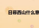日暮西山什么意思（日暮西山的意思）