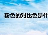 粉色的对比色是什么意思（粉色的对比色）
