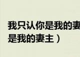 我只认你是我的妻主在哪个app看（我只认你是我的妻主）