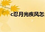 c忍月光疾风怎么得（忍村月光疾风）
