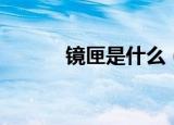 镜匣是什么（镜匣是什么意思）