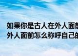 如果你是古人在外人面前应该怎么称呼自己的妹妹（古人在外人面前怎么称呼自己的妹妹）
