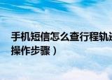 手机短信怎么查行程轨迹2021（手机短信查行程轨迹2021操作步骤）