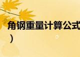 角钢重量计算公式及标准（角钢重量计算公式）