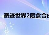 奇迹世界2魔盒合成公式（奇迹世界2助手）