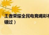 王者荣耀全民电竞喝彩礼包打开方法（精彩大礼包千万不能错过）