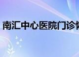南汇中心医院门诊恢复了吗（南汇中心医院）