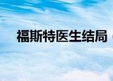 福斯特医生结局（福斯特医生的大结局）