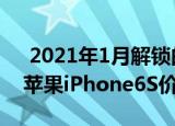  2021年1月解锁的无SIM卡套餐中最便宜的苹果iPhone6S价格