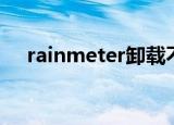 rainmeter卸载不了咋办（rainmeter）