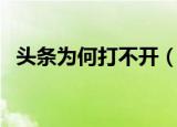 头条为何打不开（今日头条怎么打不开了）