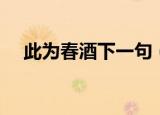 此为春酒下一句（此为春酒原文是什么）