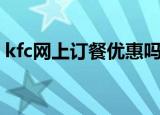 kfc网上订餐优惠吗（kfc网上订餐优惠代码）