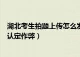 湖北考生拍题上传怎么发现的（湖北高考生拍数学题上传被认定作弊）