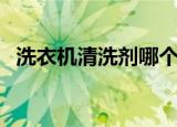 洗衣机清洗剂哪个效果好（洗衣机清洗剂）