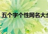 五个字个性网名大全（经典好听的五字网名）