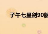 子午七星剑90版本（子午七星剑bug）