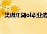 笑傲江湖ol职业选择（笑傲江湖ol激活码）