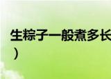生粽子一般煮多长时间（生粽子一般煮多久呢）
