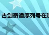 古剑奇谭序列号在哪里看（古剑奇谭序列号）