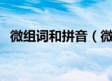 微组词和拼音（微组词和拼音分别是什么）