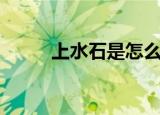 上水石是怎么形成的（上水银花）