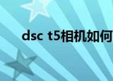 dsc t5相机如何变换中文（dsc tx10）