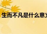 生而不凡是什么意义（生而不凡是什么生肖）