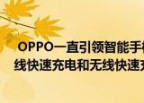  OPPO一直引领智能手机充电技术竞赛 提供高达65W的有线快速充电和无线快速充电