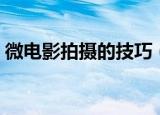 微电影拍摄的技巧（正确拍摄微电影的教程）