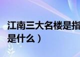 江南三大名楼是指哪三大名楼（江南三大名楼是什么）