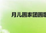 月儿圆家团圆歌曲（月儿圆圆 陈翔）