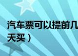 汽车票可以提前几天买（汽车票能不能提前几天买）