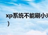 xp系统不能刷小米手机吗（xp系统不能关机）