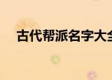 古代帮派名字大全霸气（古代帮派名字）