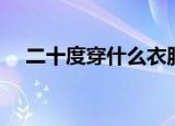 二十度穿什么衣服（二十度穿衣服推荐）